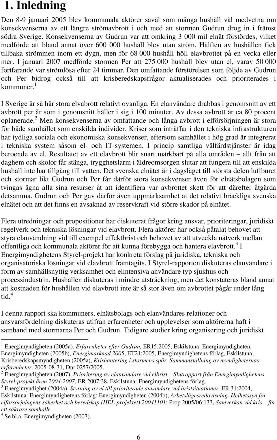 Hälften av hushållen fick tillbaka strömmen inom ett dygn, men för 68 000 hushåll höll elavbrottet på en vecka eller mer.