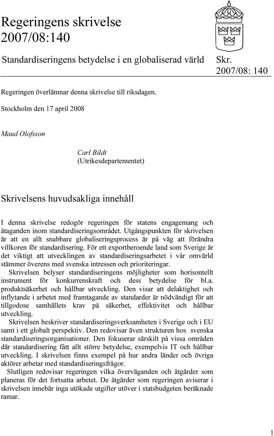 standardiseringsområdet. Utgångspunkten för skrivelsen är att en allt snabbare globaliseringsprocess är på väg att förändra villkoren för standardisering.