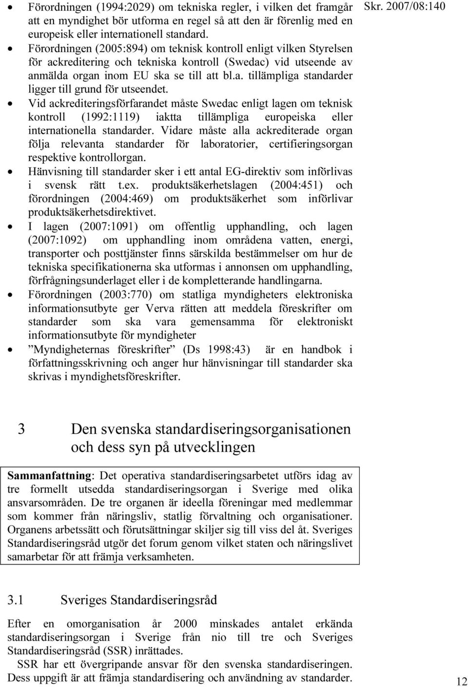 Vid ackrediteringsförfarandet måste Swedac enligt lagen om teknisk kontroll (1992:1119) iaktta tillämpliga europeiska eller internationella standarder.