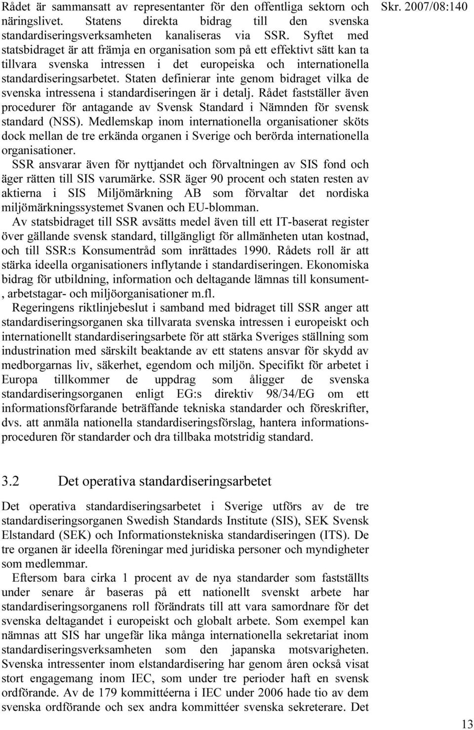 Staten definierar inte genom bidraget vilka de svenska intressena i standardiseringen är i detalj.