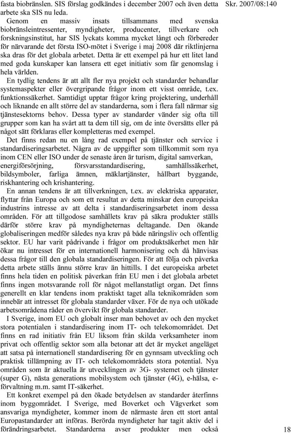 det första ISO-mötet i Sverige i maj 2008 där riktlinjerna ska dras för det globala arbetet.