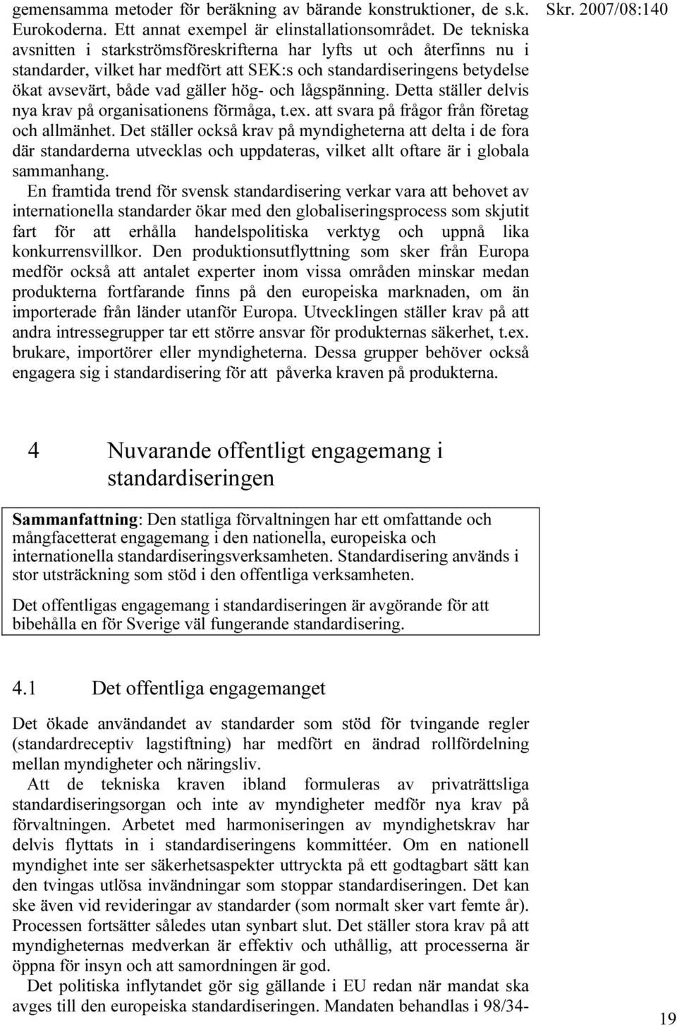 lågspänning. Detta ställer delvis nya krav på organisationens förmåga, t.ex. att svara på frågor från företag och allmänhet.