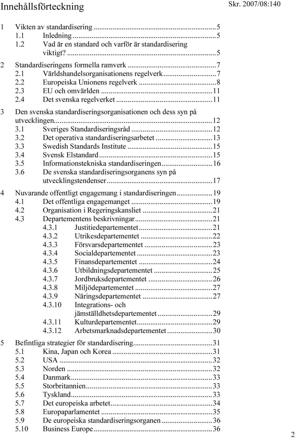 ..11 3 Den svenska standardiseringsorganisationen och dess syn på utvecklingen...12 3.1 Sveriges Standardiseringsråd...12 3.2 Det operativa standardiseringsarbetet...13 3.