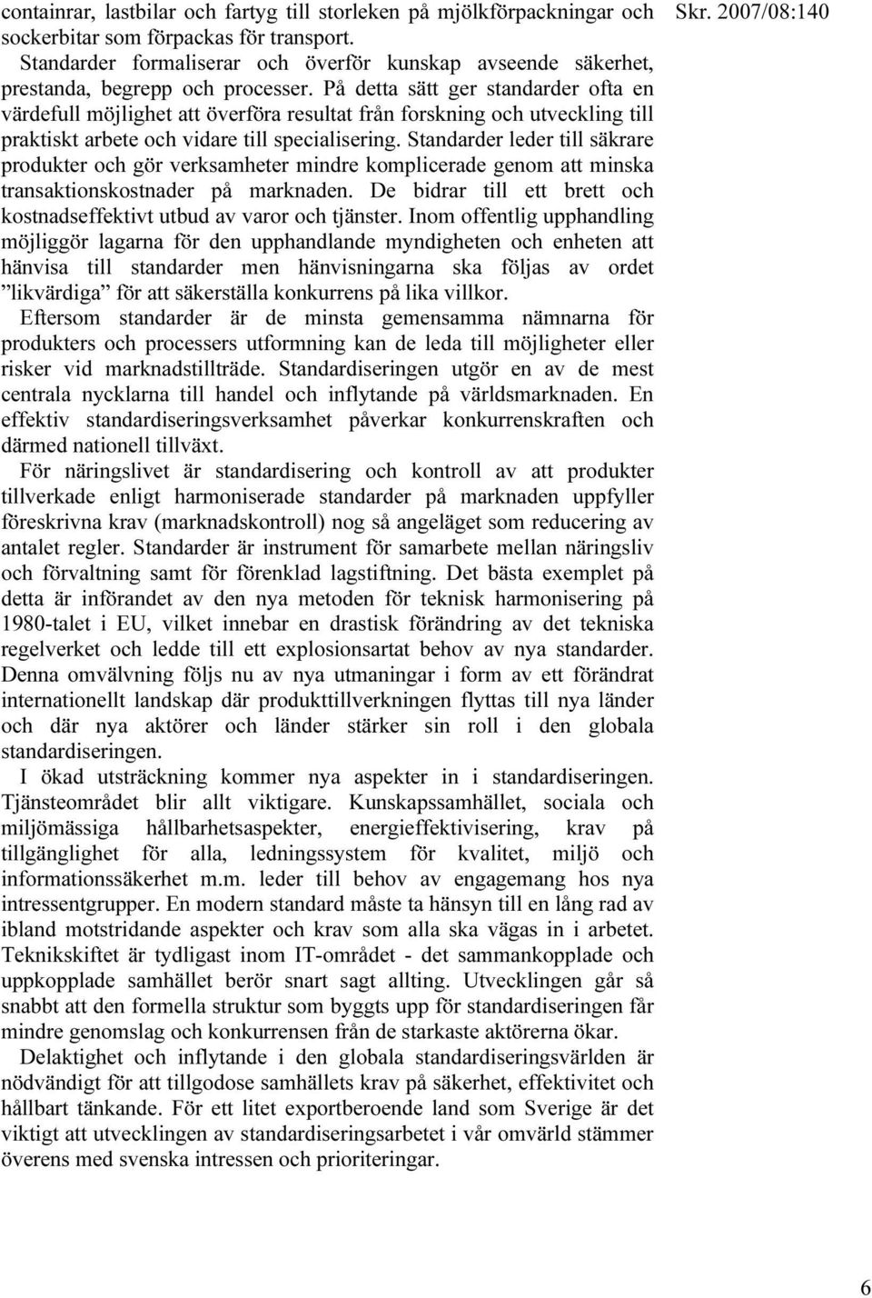 På detta sätt ger standarder ofta en värdefull möjlighet att överföra resultat från forskning och utveckling till praktiskt arbete och vidare till specialisering.