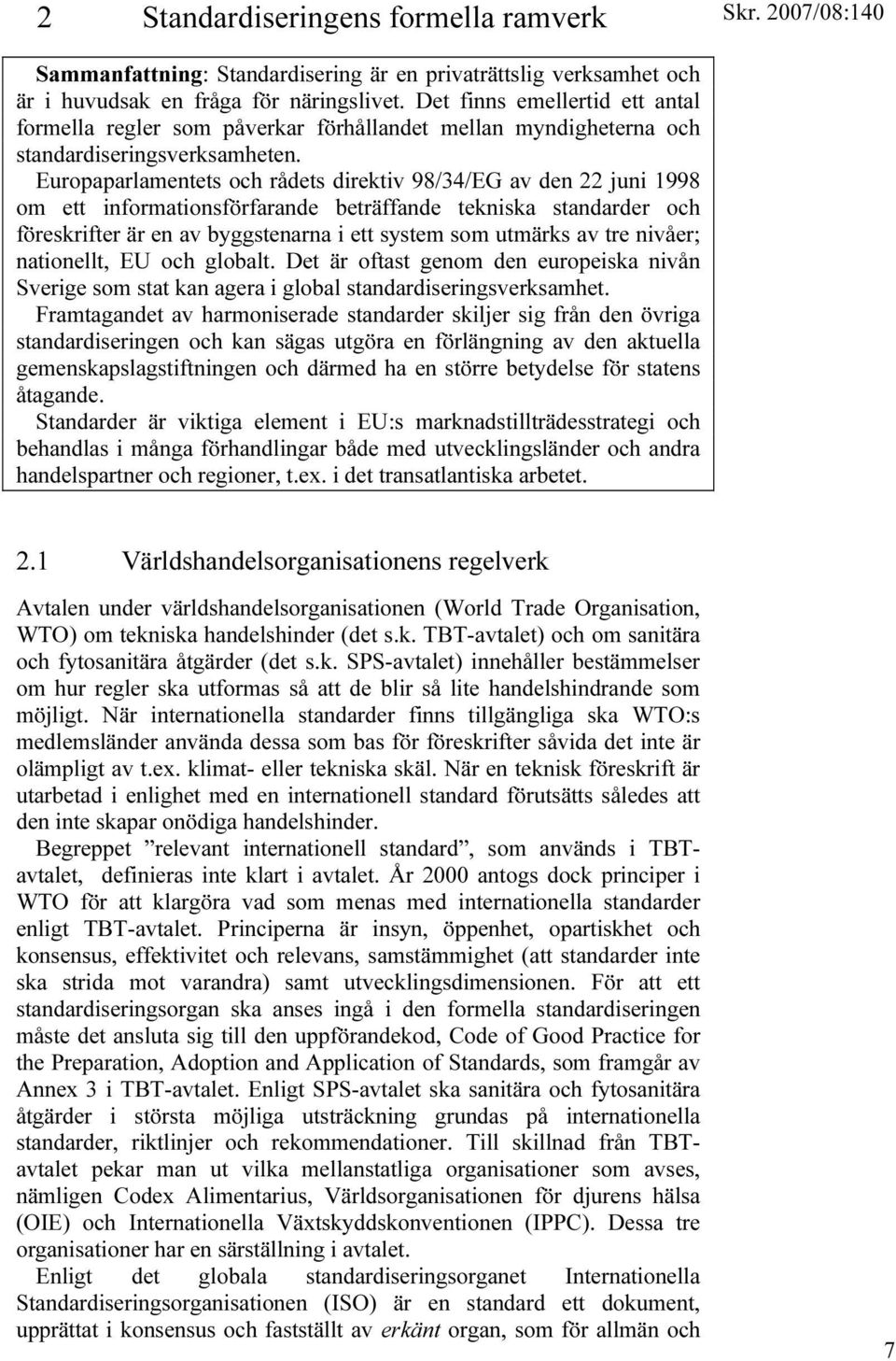 Europaparlamentets och rådets direktiv 98/34/EG av den 22 juni 1998 om ett informationsförfarande beträffande tekniska standarder och föreskrifter är en av byggstenarna i ett system som utmärks av