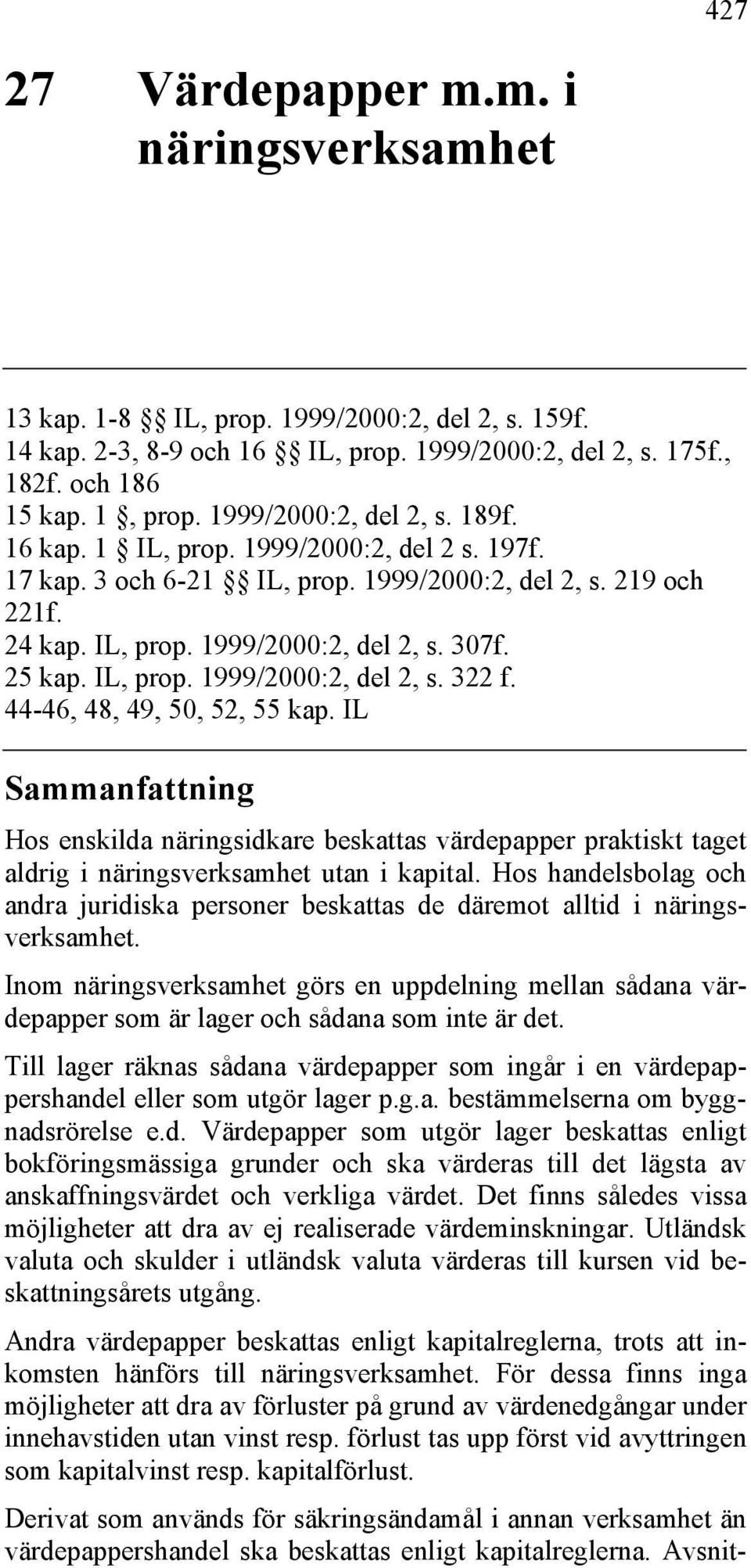 IL, prop. 1999/2000:2, del 2, s. 322 f. 44-46, 48, 49, 50, 52, 55 kap. IL Sammanfattning Hos enskilda näringsidkare beskattas värdepapper praktiskt taget aldrig i näringsverksamhet utan i kapital.