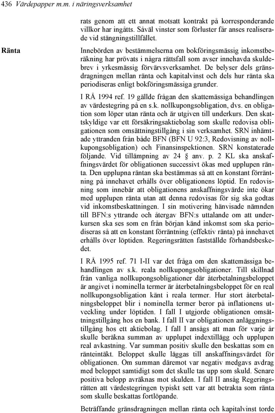 Innebörden av bestämmelserna om bokföringsmässig inkomstberäkning har prövats i några rättsfall som avser innehavda skuldebrev i yrkesmässig förvärvsverksamhet.