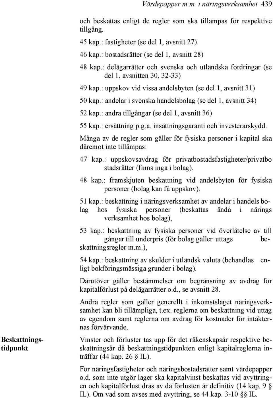 : andelar i svenska handelsbolag (se del 1, avsnitt 34) 52 kap.: andra tillgångar (se del 1, avsnitt 36) 55 kap.: ersättning p.g.a. insättningsgaranti och investerarskydd.