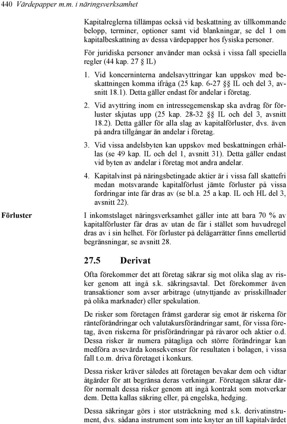 hos fysiska personer. För juridiska personer använder man också i vissa fall speciella regler (44 kap. 27 IL) 1.