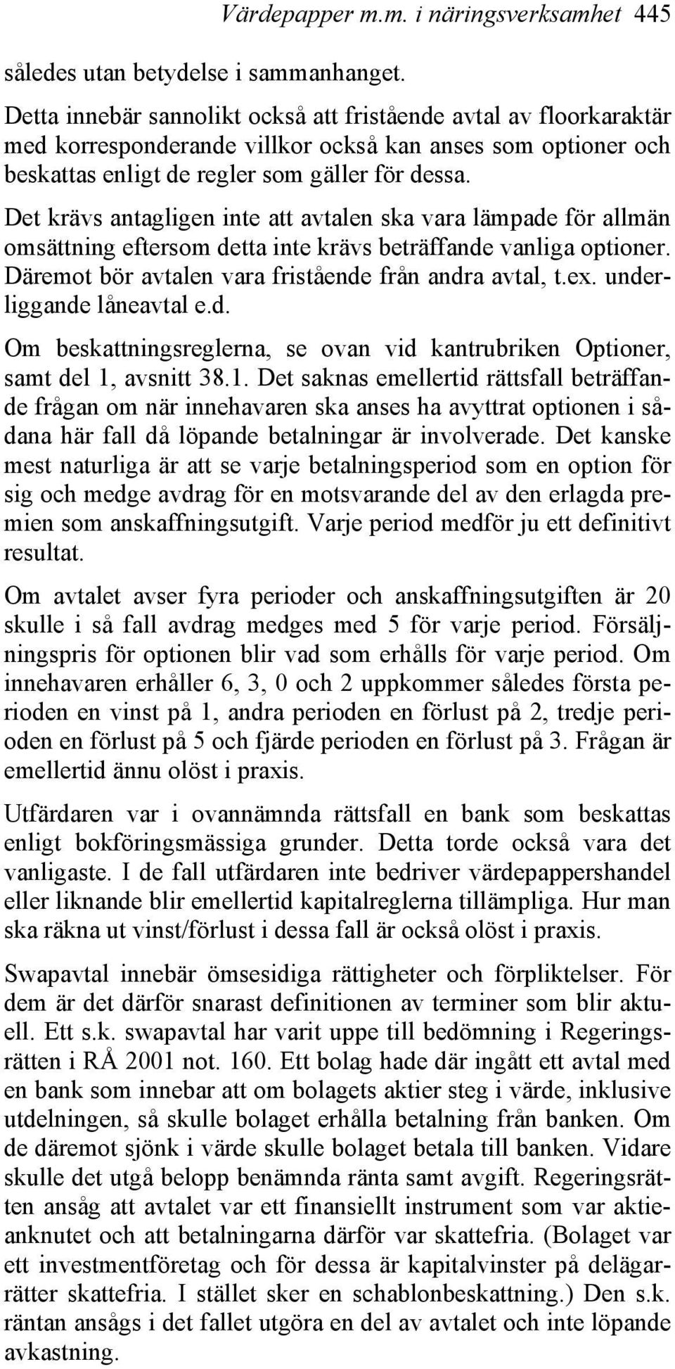 Det krävs antagligen inte att avtalen ska vara lämpade för allmän omsättning eftersom detta inte krävs beträffande vanliga optioner. Däremot bör avtalen vara fristående från andra avtal, t.ex.