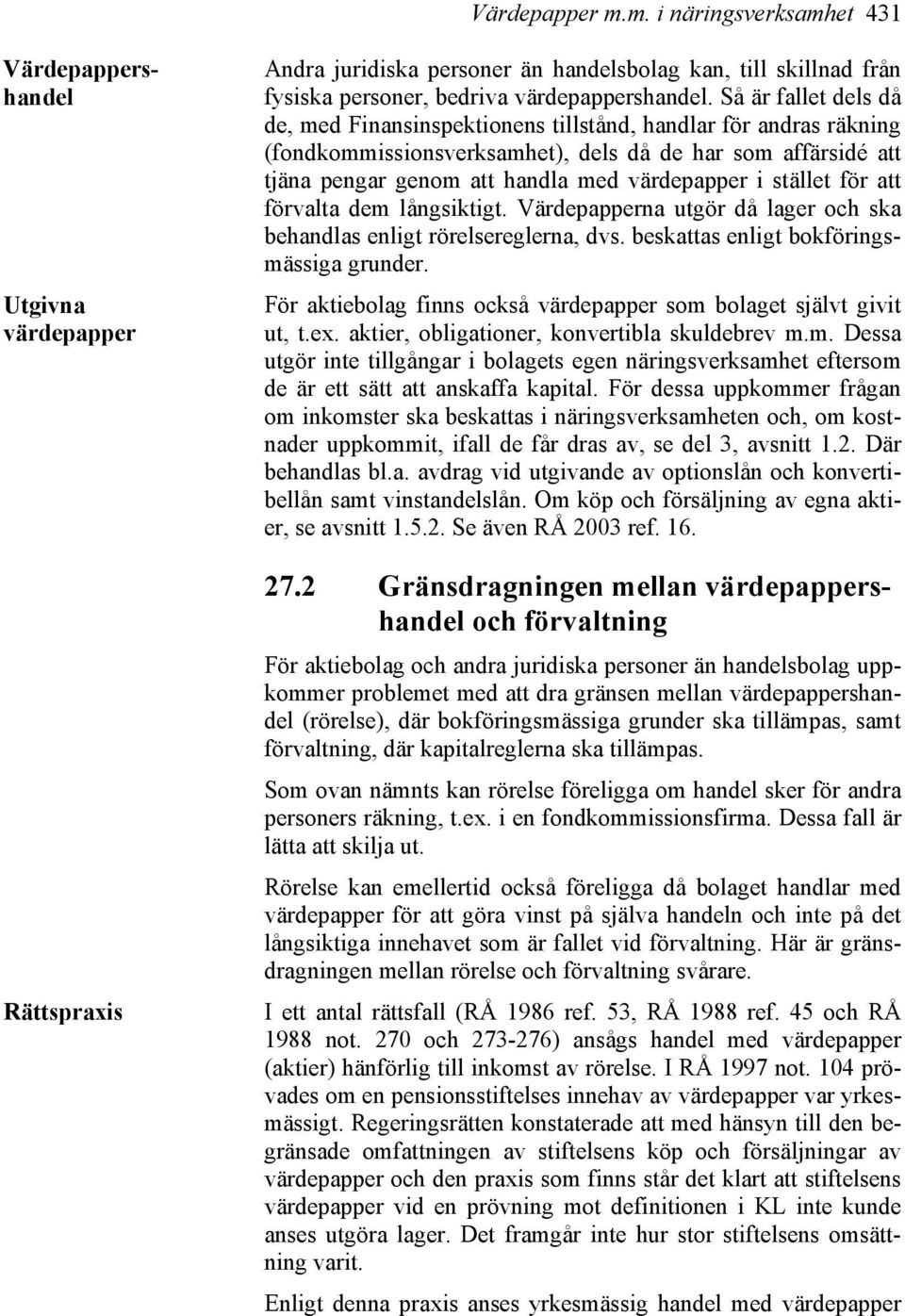 stället för att förvalta dem långsiktigt. Värdepapperna utgör då lager och ska behandlas enligt rörelsereglerna, dvs. beskattas enligt bokföringsmässiga grunder.