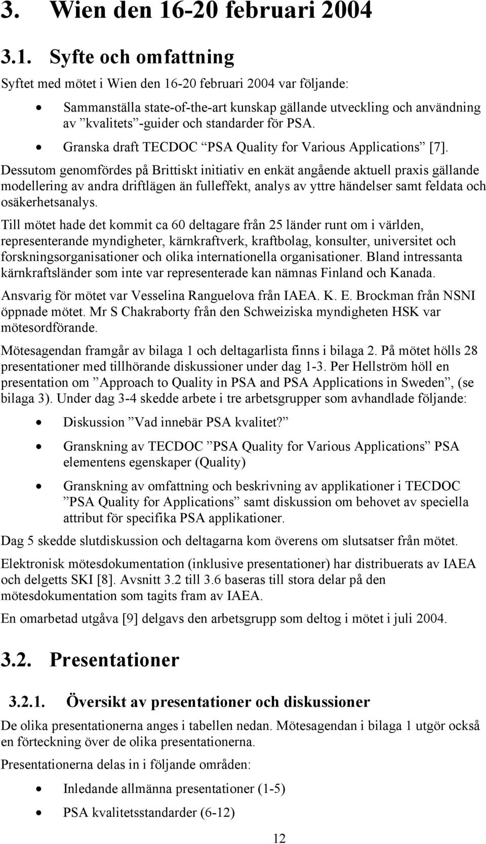 Syfte och omfattning Syftet med mötet i Wien den 16-20 februari 2004 var följande: Sammanställa state-of-the-art kunskap gällande utveckling och användning av kvalitets -guider och standarder för PSA.