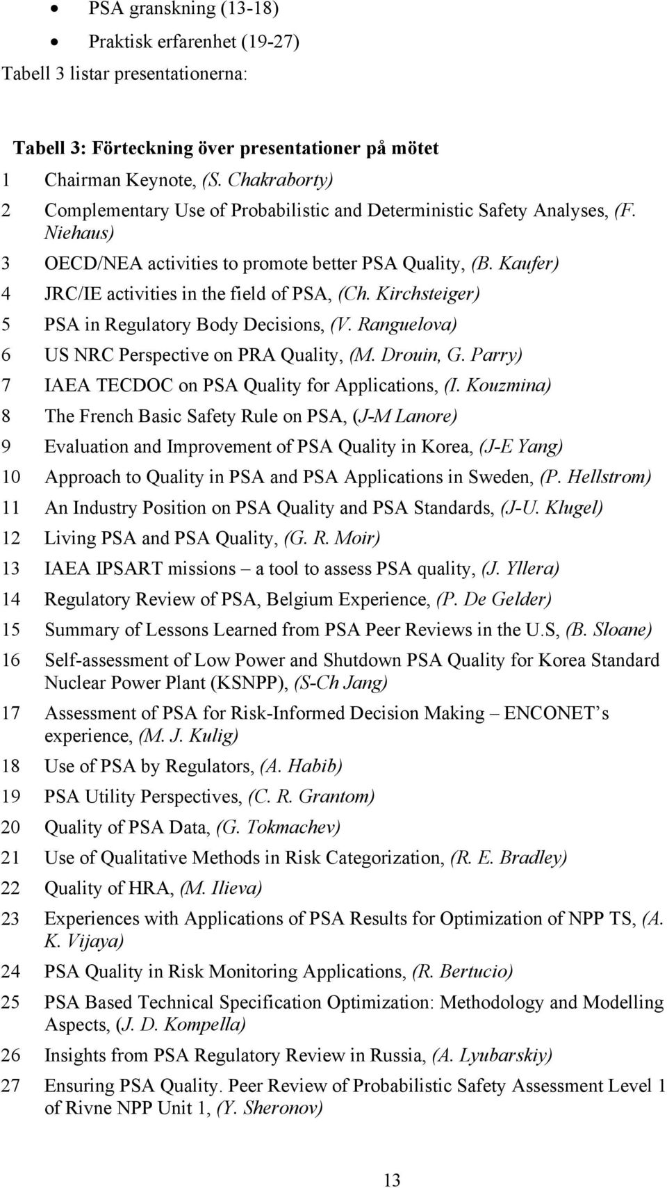 Kaufer) 4 JRC/IE activities in the field of PSA, (Ch. Kirchsteiger) 5 PSA in Regulatory Body Decisions, (V. Ranguelova) 6 US NRC Perspective on PRA Quality, (M. Drouin, G.