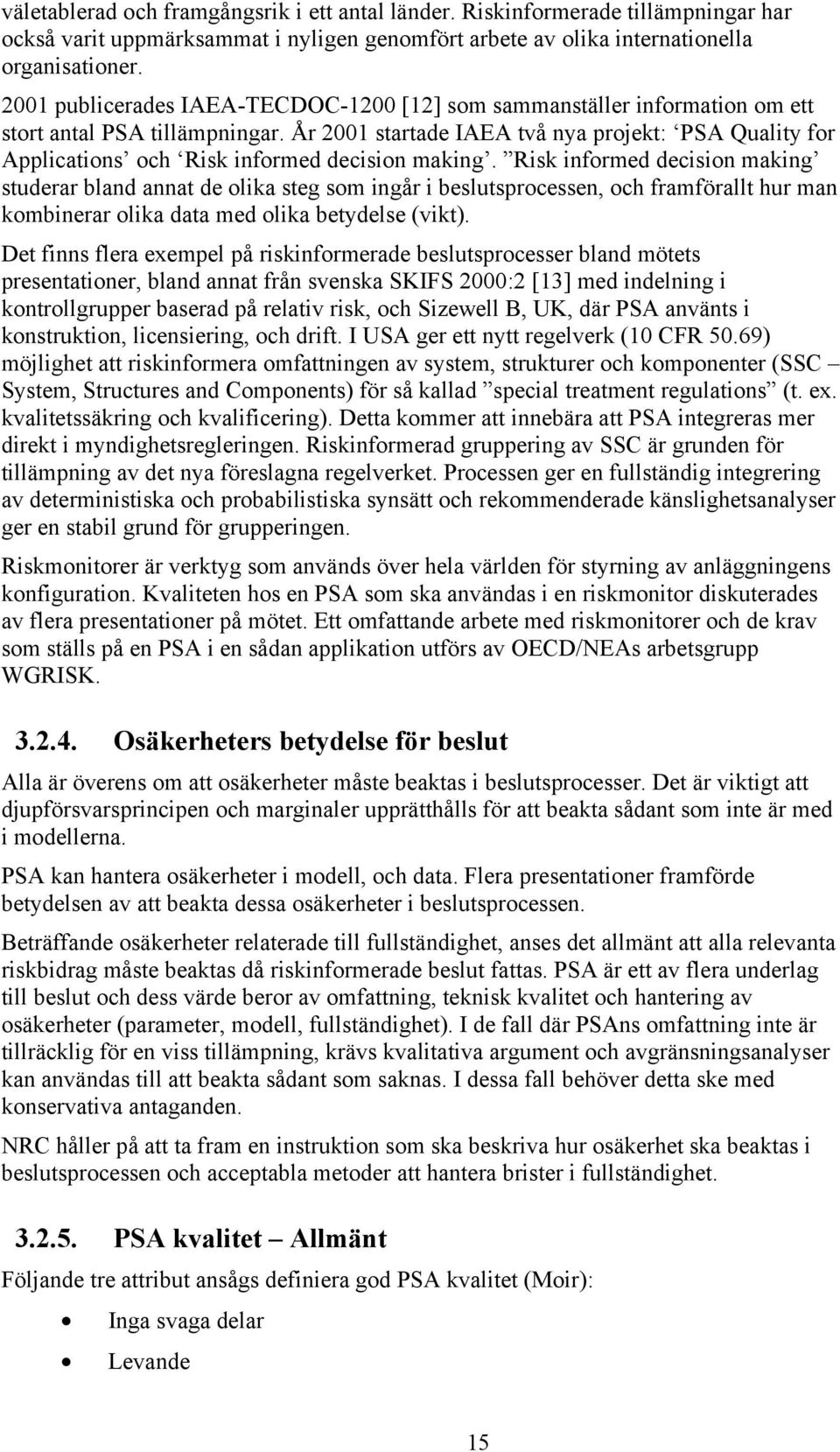 År 2001 startade IAEA två nya projekt: PSA Quality for Applications och Risk informed decision making.