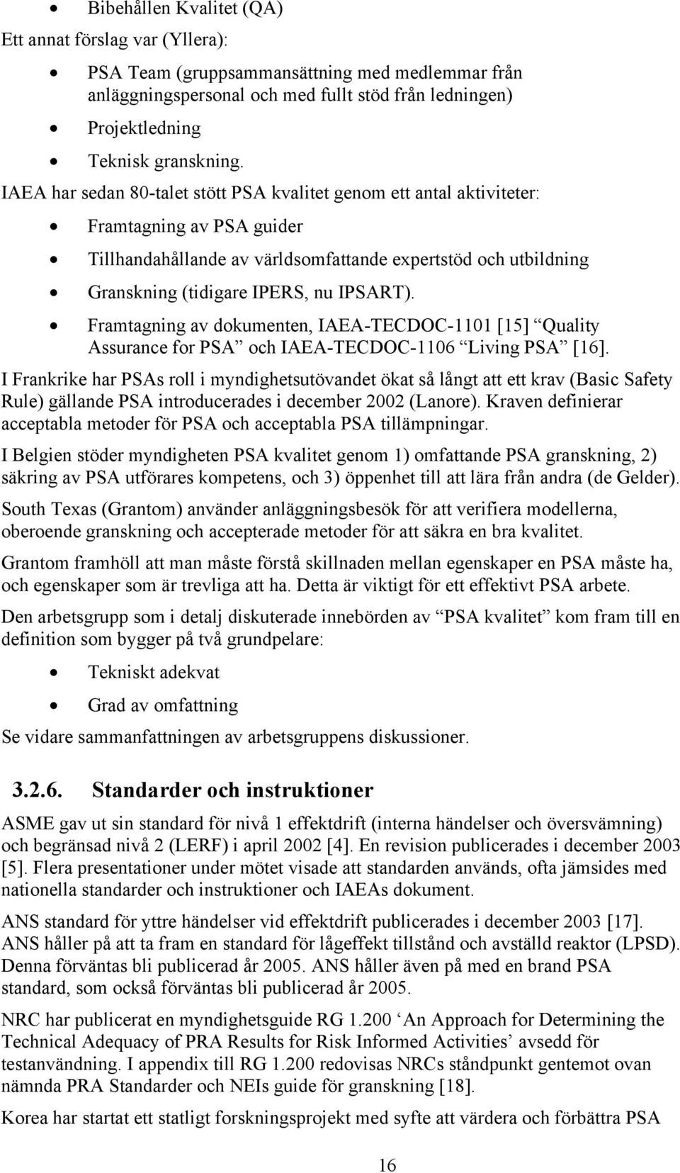 IPSART). Framtagning av dokumenten, IAEA-TECDOC-1101 [15] Quality Assurance for PSA och IAEA-TECDOC-1106 Living PSA [16].