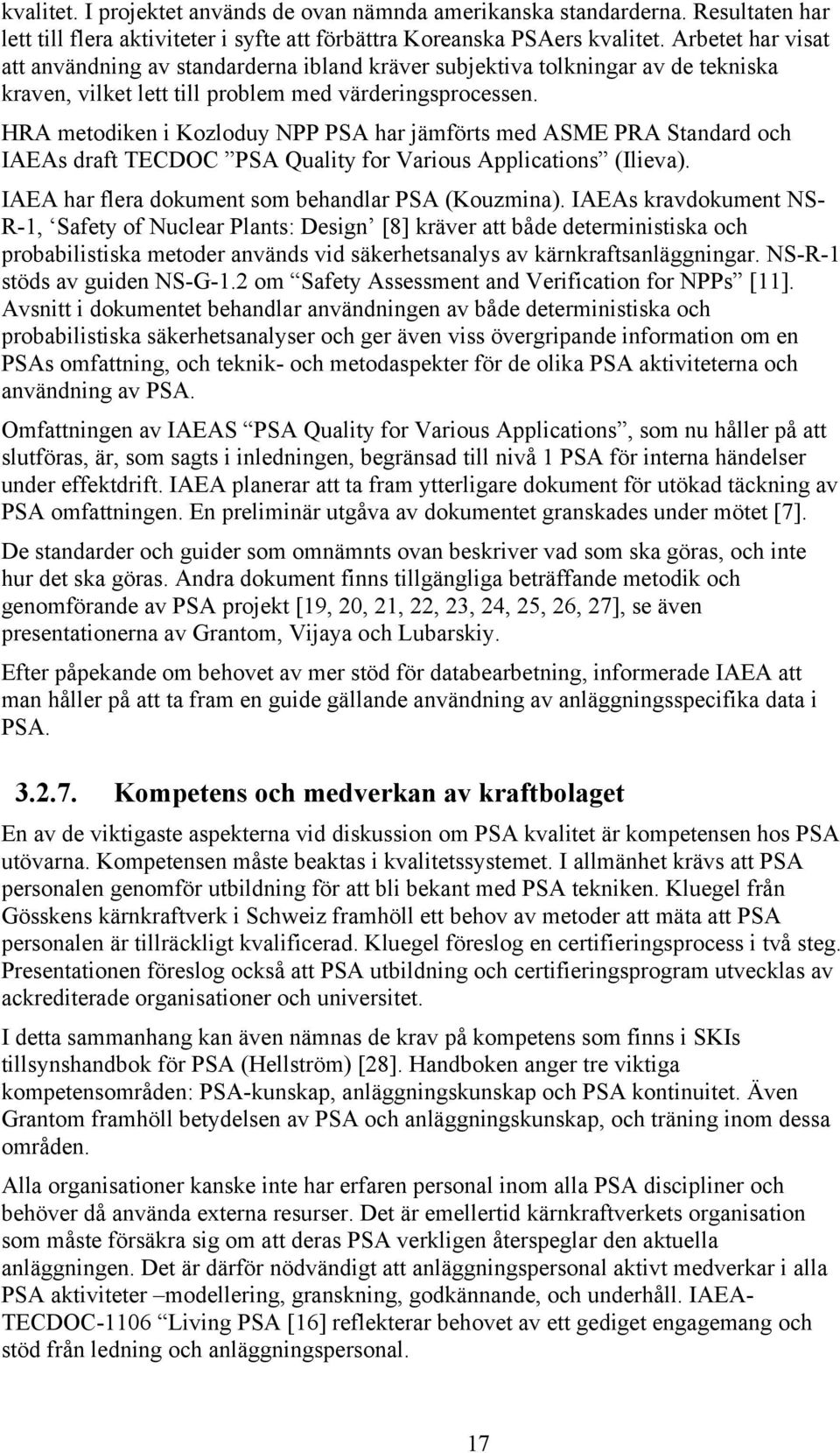 HRA metodiken i Kozloduy NPP PSA har jämförts med ASME PRA Standard och IAEAs draft TECDOC PSA Quality for Various Applications (Ilieva). IAEA har flera dokument som behandlar PSA (Kouzmina).