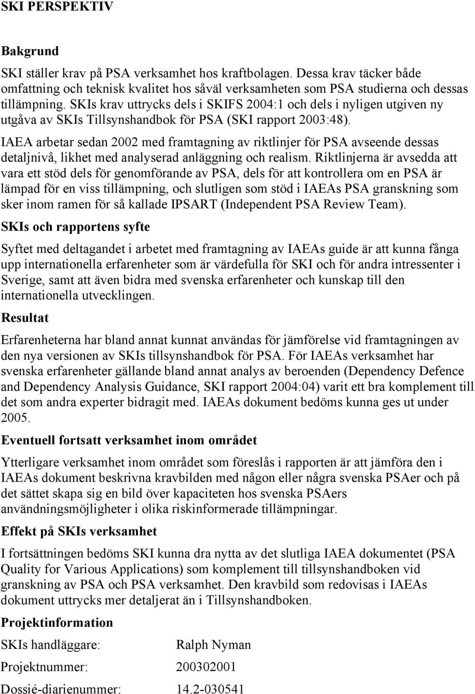 IAEA arbetar sedan 2002 med framtagning av riktlinjer för PSA avseende dessas detaljnivå, likhet med analyserad anläggning och realism.