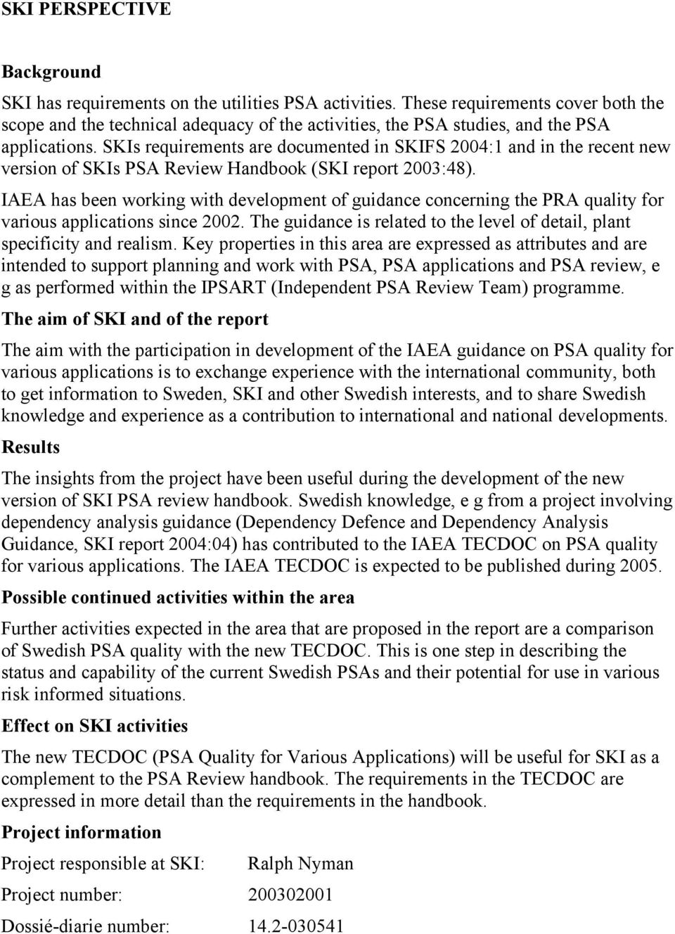 SKIs requirements are documented in SKIFS 2004:1 and in the recent new version of SKIs PSA Review Handbook (SKI report 2003:48).