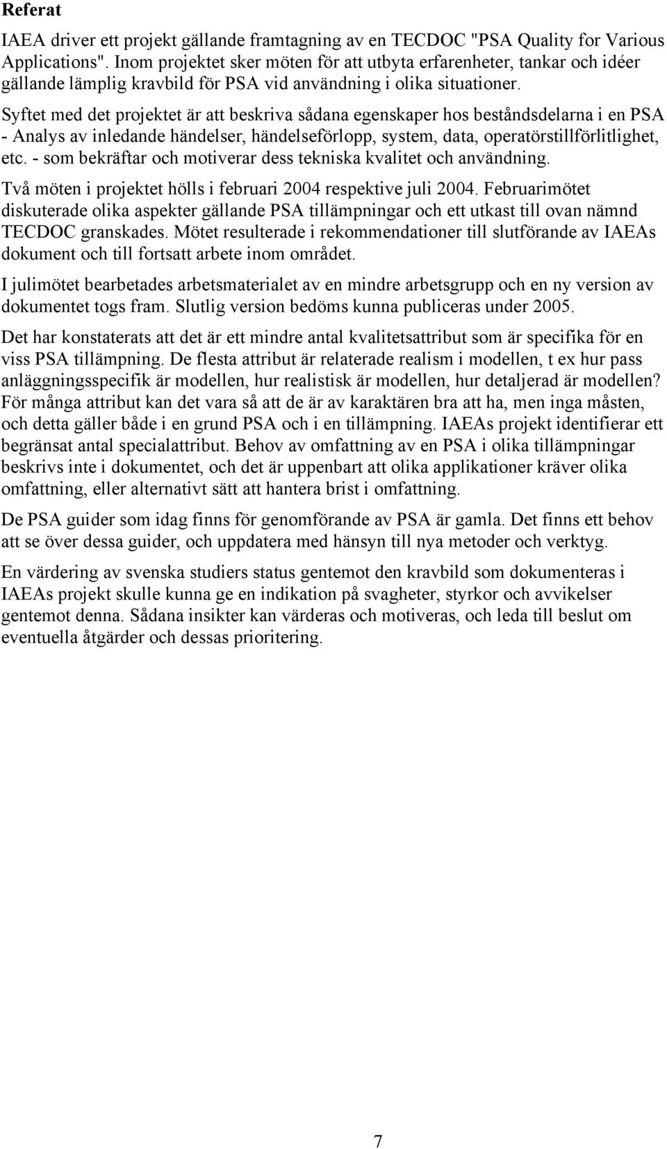 Syftet med det projektet är att beskriva sådana egenskaper hos beståndsdelarna i en PSA - Analys av inledande händelser, händelseförlopp, system, data, operatörstillförlitlighet, etc.