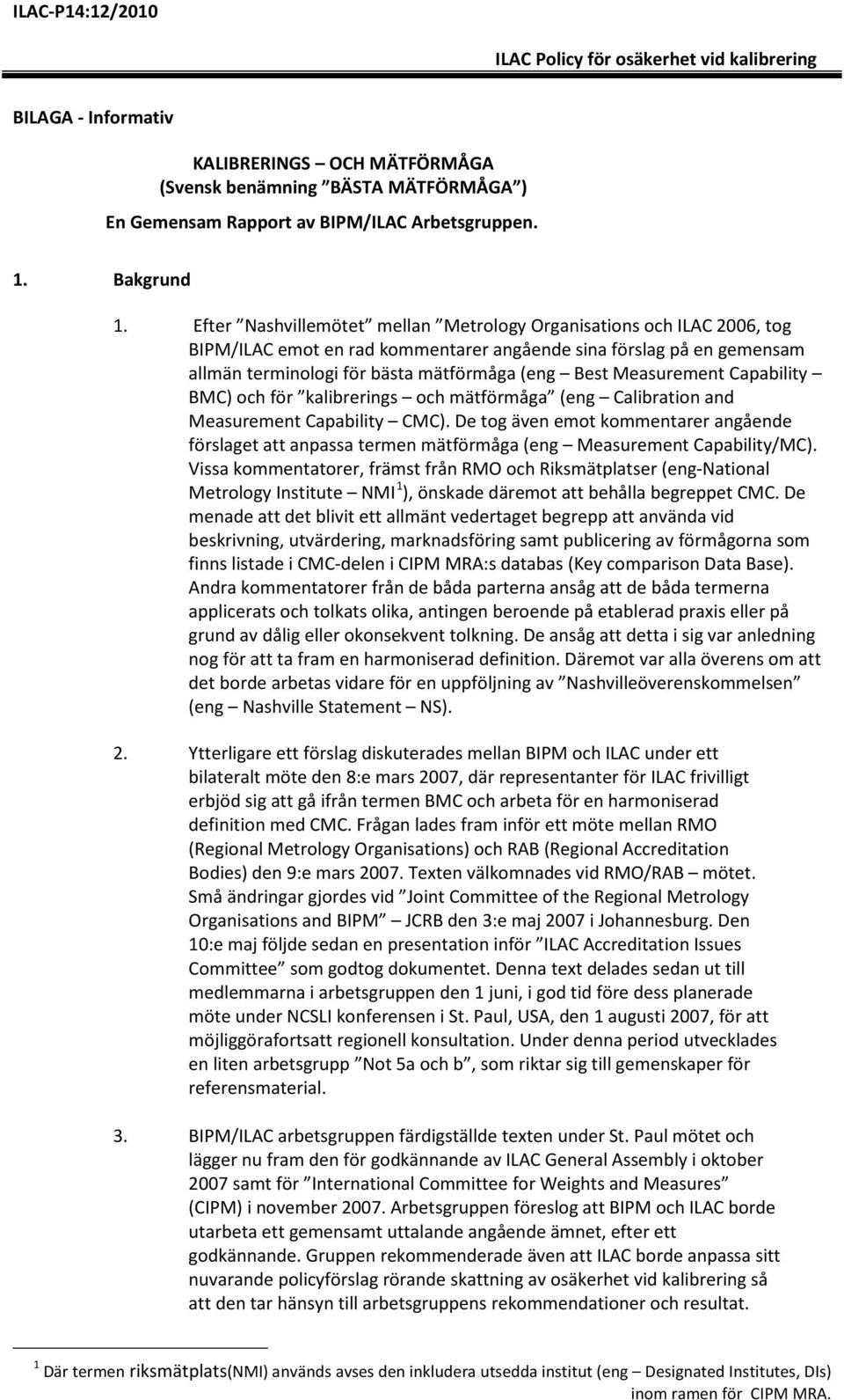 Measurement Capability BMC) och för kalibrerings och mätförmåga (eng Calibration and Measurement Capability CMC).