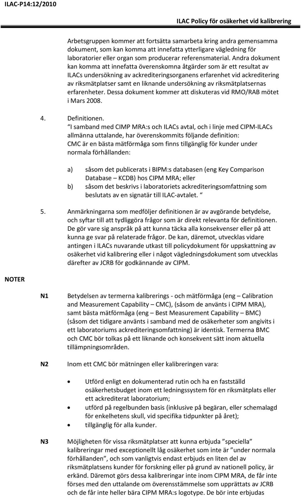 undersökning av riksmätplatsernas erfarenheter. Dessa dokument kommer att diskuteras vid RMO/RAB mötet i Mars 2008. 4. Definitionen.