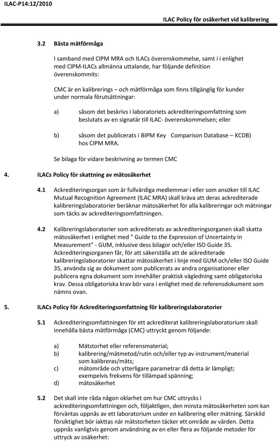 eller b) såsom det publicerats i BIPM Key Comparison Database KCDB) hos CIPM MRA. Se bilaga för vidare beskrivning av termen CMC 4. ILACs Policy för skattning av mätosäkerhet 4.