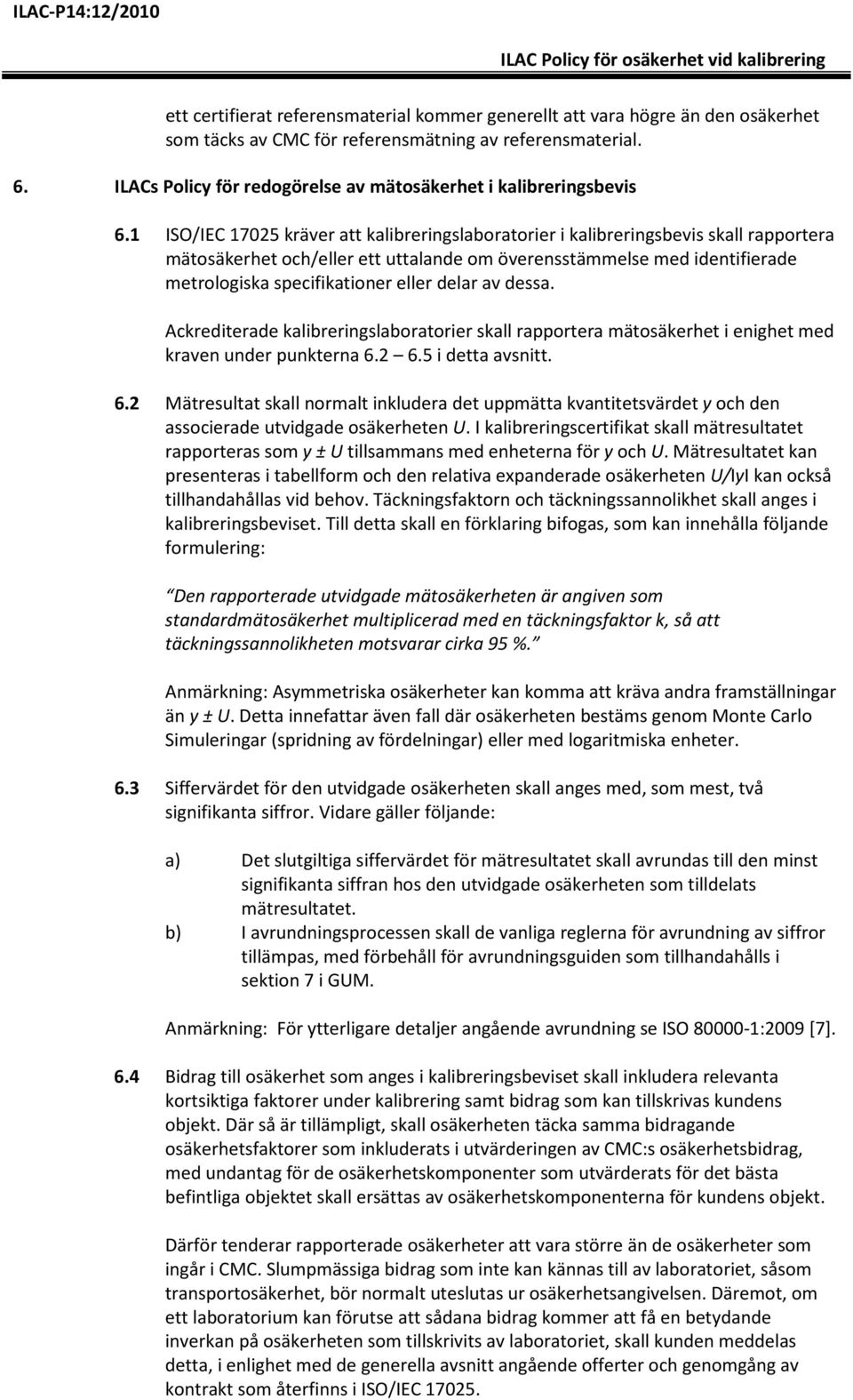 1 ISO/IEC 17025 kräver att kalibreringslaboratorier i kalibreringsbevis skall rapportera mätosäkerhet och/eller ett uttalande om överensstämmelse med identifierade metrologiska specifikationer eller