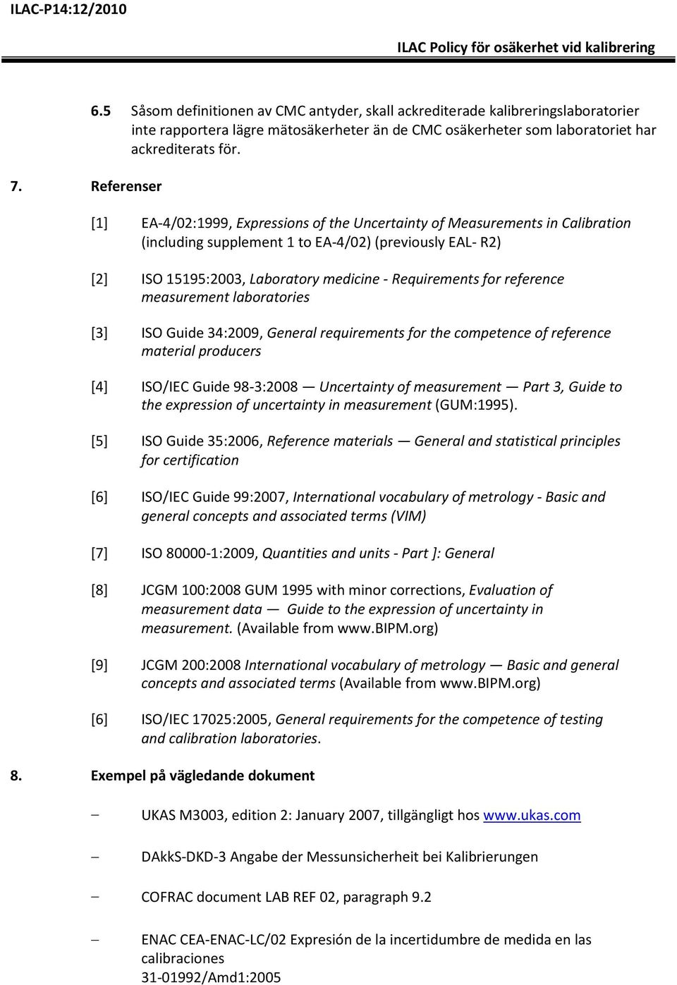 reference measurement laboratories [3] ISO Guide 34:2009, General requirements for the competence of reference material producers [4] ISO/IEC Guide 98-3:2008 Uncertainty of measurement Part 3, Guide