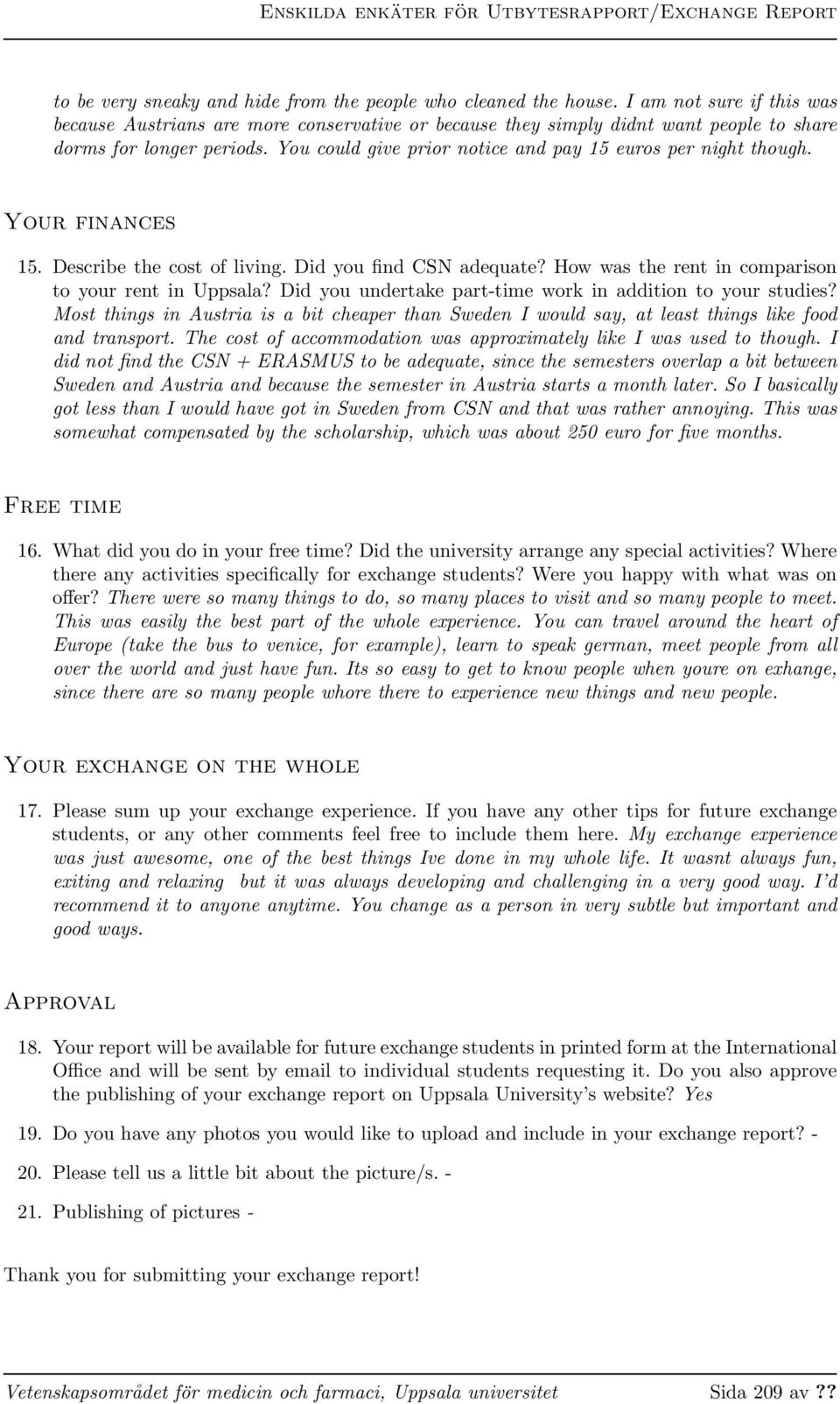 You could give prior notice and pay 15 euros per night though. Your finances 15. Describe the cost of living. Did you find CSN adequate? How was the rent in comparison to your rent in Uppsala?