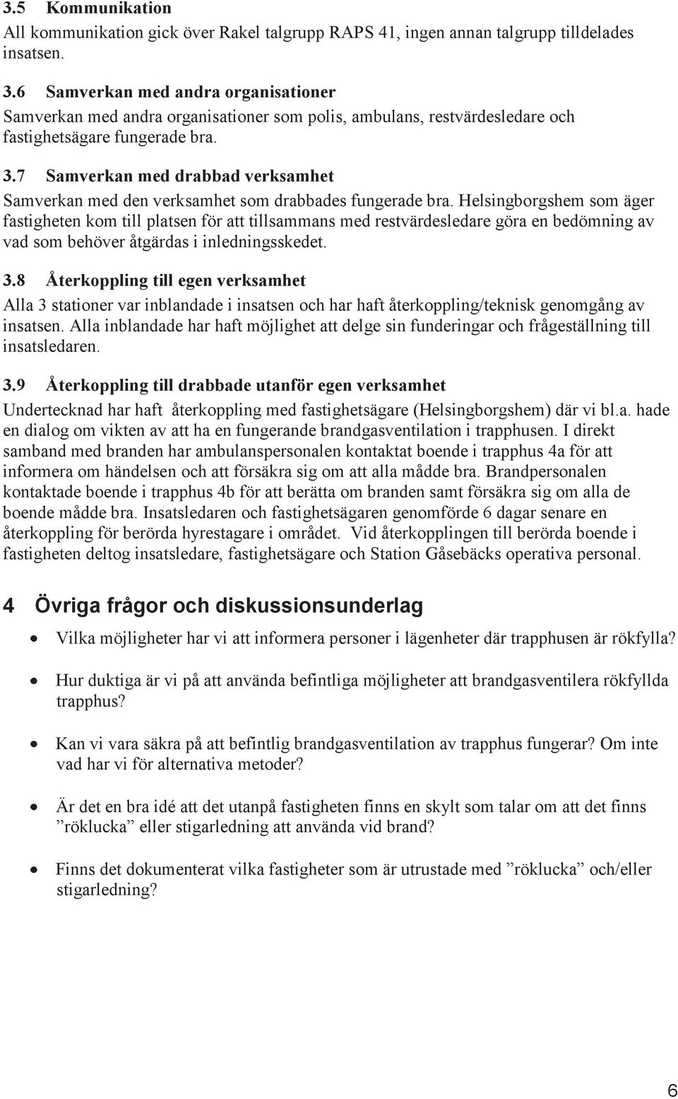 7 Samverkan med drabbad verksamhet Samverkan med den verksamhet som drabbades fungerade bra.