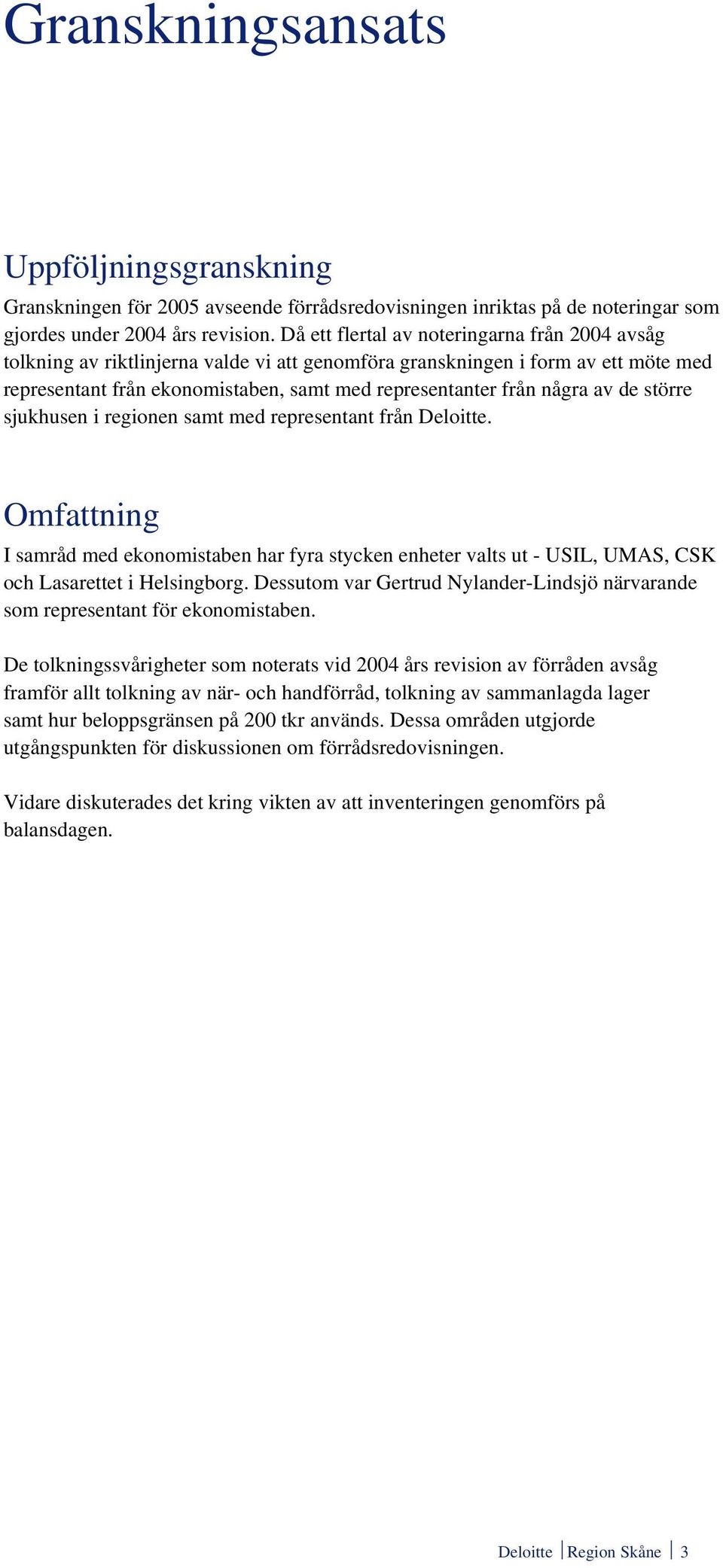 av de större sjukhusen i regionen samt med representant från Deloitte. Omfattning I samråd med ekonomistaben har fyra stycken enheter valts ut - USIL, UMAS, CSK och Lasarettet i Helsingborg.