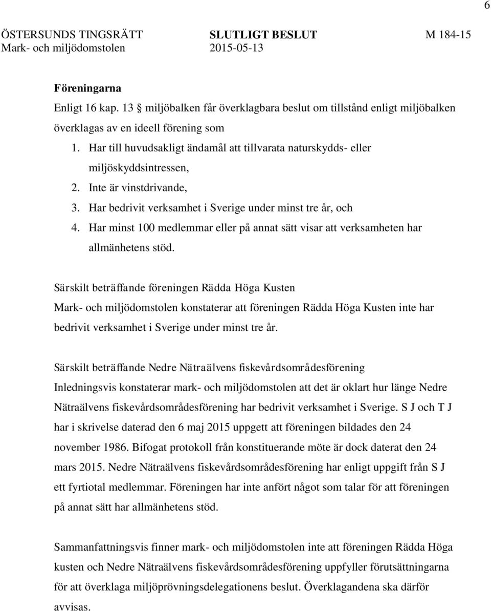 Har minst 100 medlemmar eller på annat sätt visar att verksamheten har allmänhetens stöd.