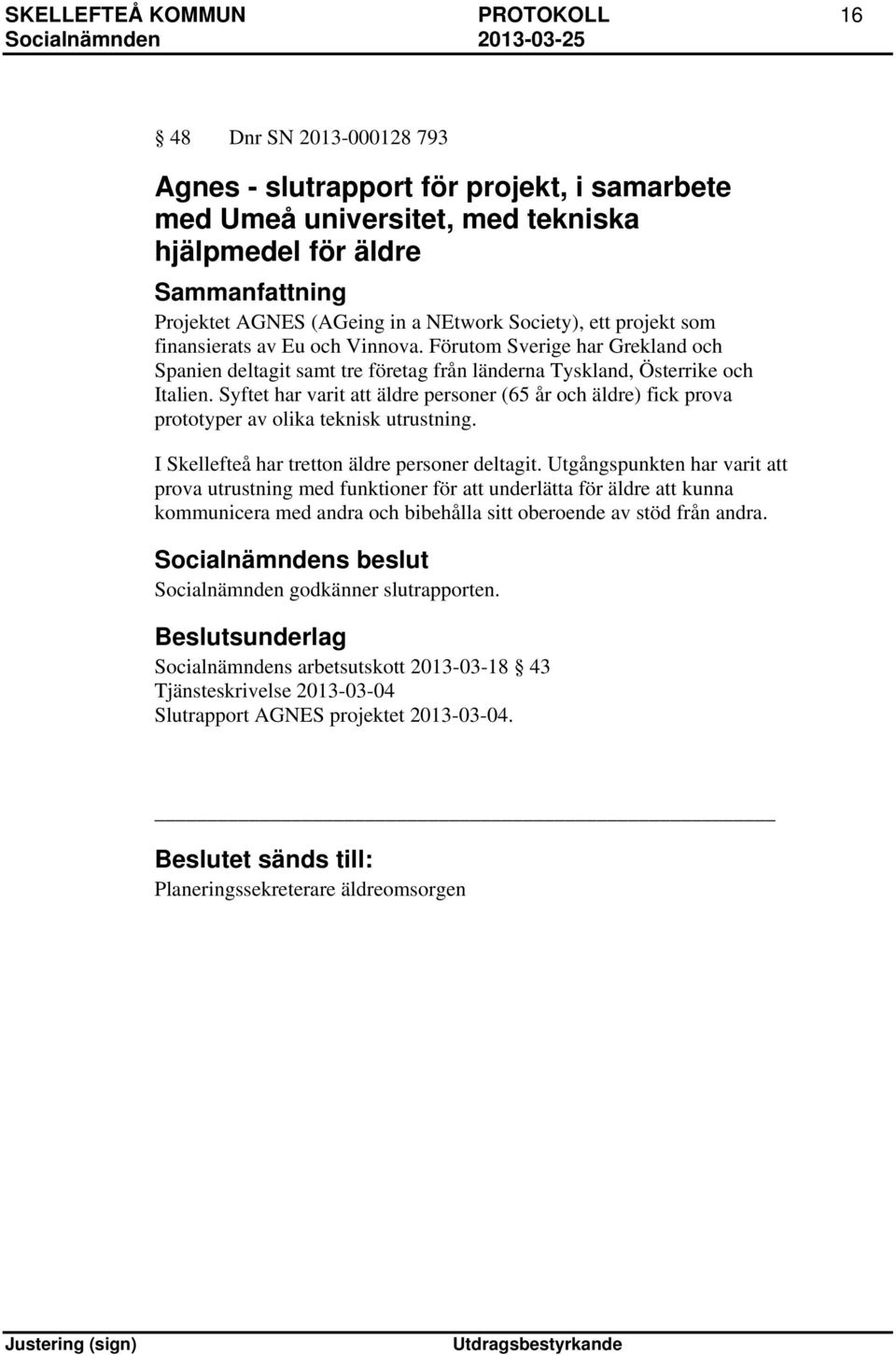 Syftet har varit att äldre personer (65 år och äldre) fick prova prototyper av olika teknisk utrustning. I Skellefteå har tretton äldre personer deltagit.