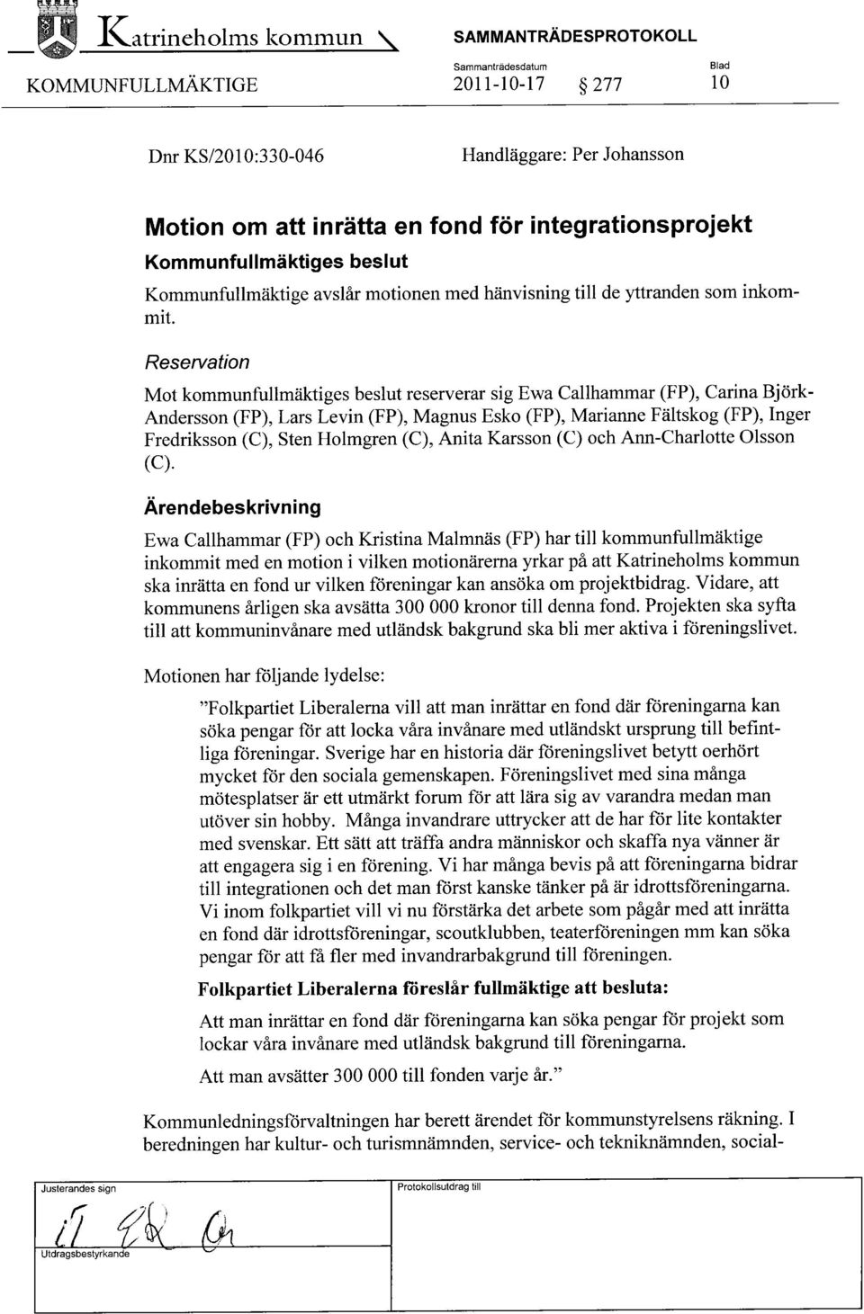 Reservation Mot kommunfullmäktiges beslut reserverar sig Ewa Gallhammar (FP), Carina Björk- Andersson (FP), Lars Levin (FP), Magnus Esko (FP), Marianne Fältskog (FP), Inger Fredriksson (C), Sten