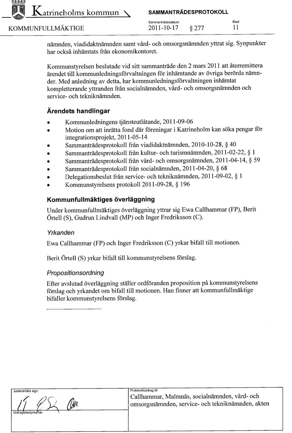 Kommunstyrelsen beslutade vid sitt sammanträde den 2 mars 2011 att återremittera ärendet till kommunledningsförvaltningen för inhämtande av övriga berörda nämnder.