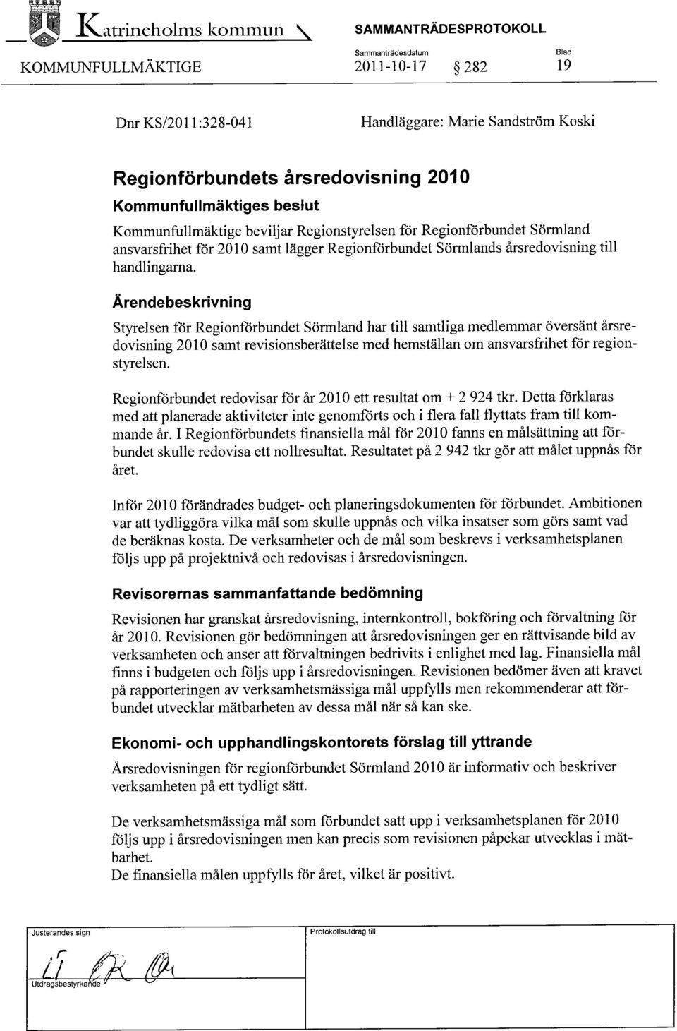 Ärendebeskrivning Styrelsen för Regionförbundet Sörmland har till samtliga medlemmar översänt årsredovisning 2010 samt revisionsberättelse med hemställan om ansvarsfrihet för regionstyrelsen.