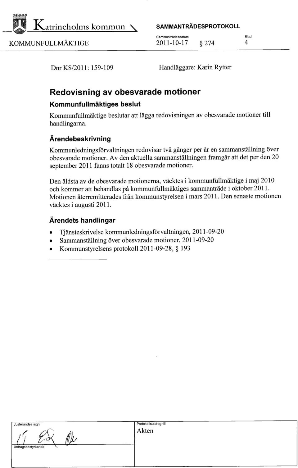 beslutar att lägga redovisningen av obesvarade motioner till handlingarna. Ärendebeskrivning Kommunledningsförvaltningen redovisar två gånger per år en sammanställning över obesvarade motioner.