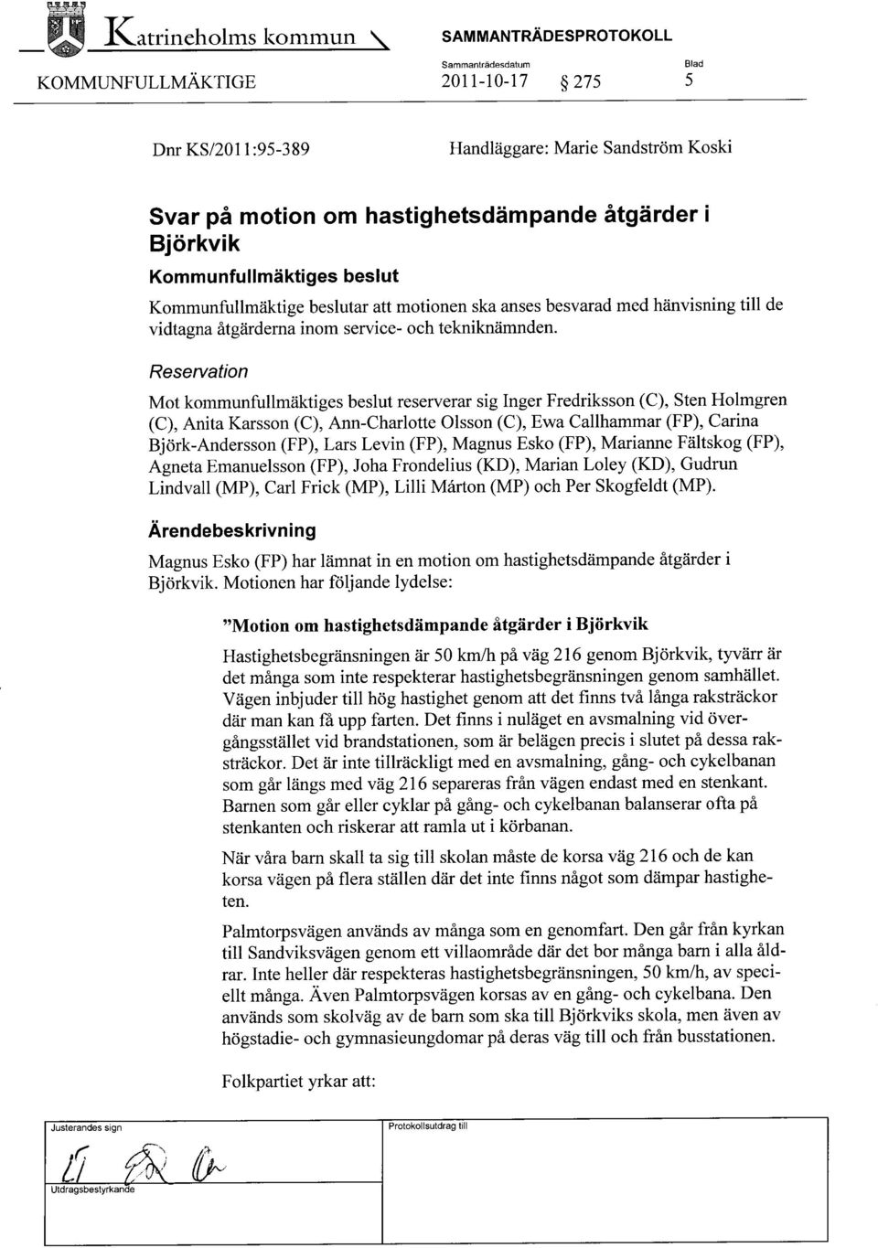 Reservation Mot kommunfullmäktiges beslut reserverar sig Inger Fredriksson (C), Sten Holmgren (C), Anita Karsson (C), Ann-Charlotte Olsson (C), Ewa Gallhammar (FP), Carina Björk-Andersson (FP), Lars