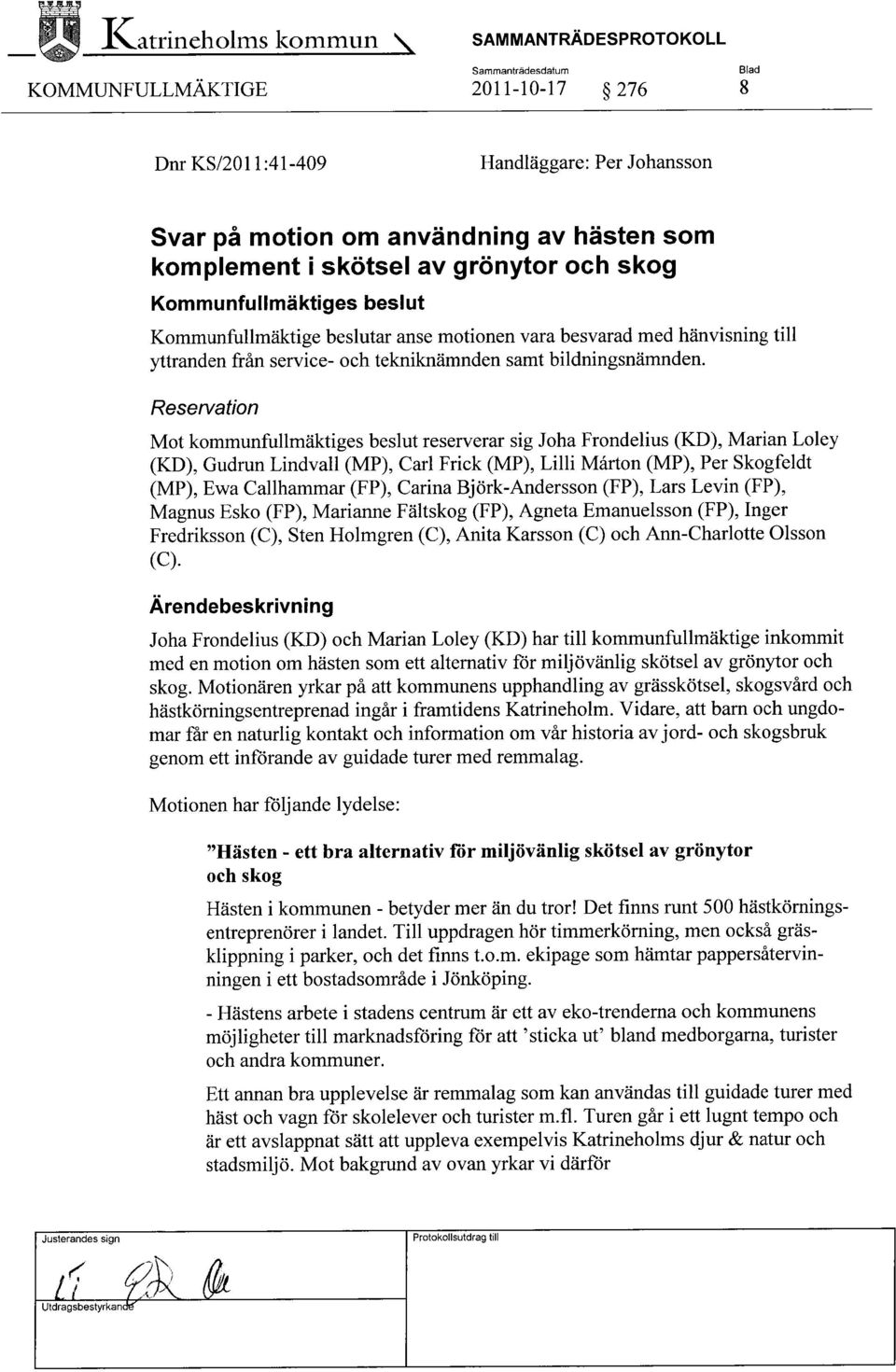 Reservation Mot kommunfullmäktiges beslut reserverar sig Joha Frondelius (KD), Marian Loley (KD), Gudrun Lindvall (MP), Carl Frick (MP), Lilli Mårton (MP), Per Skogfeldt (MP), Ewa Gallhammar (FP),