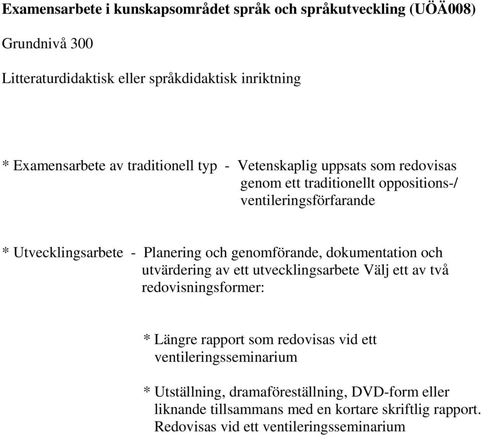 genomförande, dokumentation och utvärdering av ett utvecklingsarbete Välj ett av två redovisningsformer: * Längre rapport som redovisas vid ett