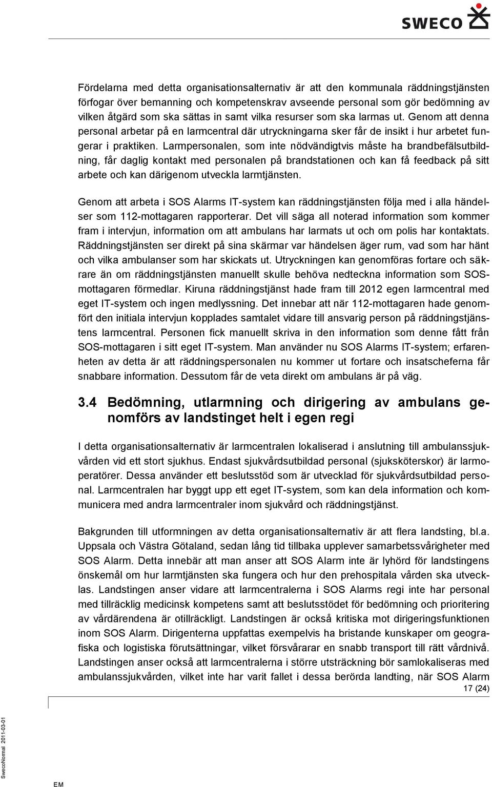 Larmpersonalen, som inte nödvändigtvis måste ha brandbefälsutbildning, får daglig kontakt med personalen på brandstationen och kan få feedback på sitt arbete och kan därigenom utveckla larmtjänsten.