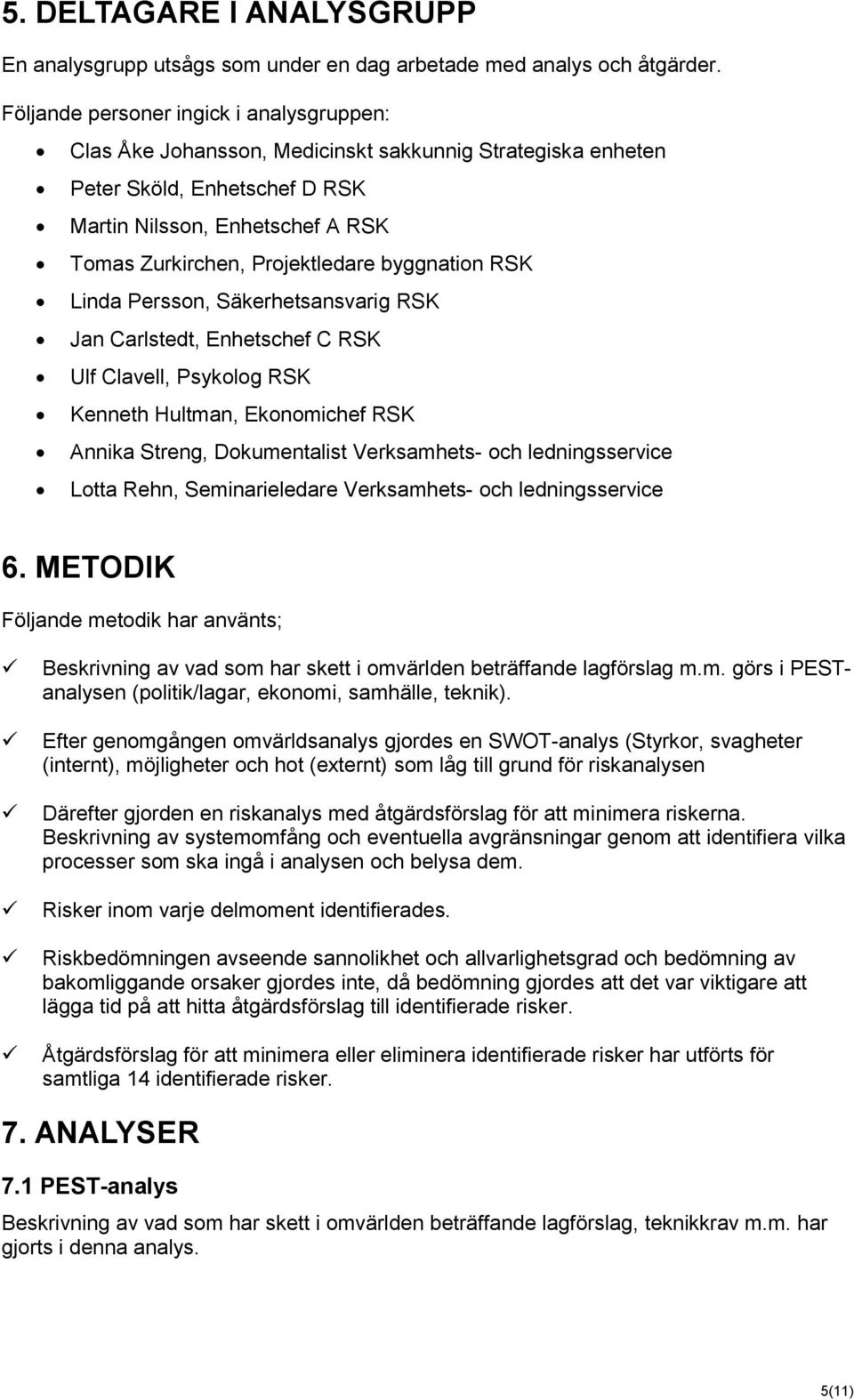 byggnation RSK Linda Persson, Säkerhetsansvarig RSK Jan Carlstedt, Enhetschef C RSK Ulf Clavell, Psykolog RSK Kenneth Hultman, Ekonomichef RSK Annika Streng, Dokumentalist Verksamhets- och