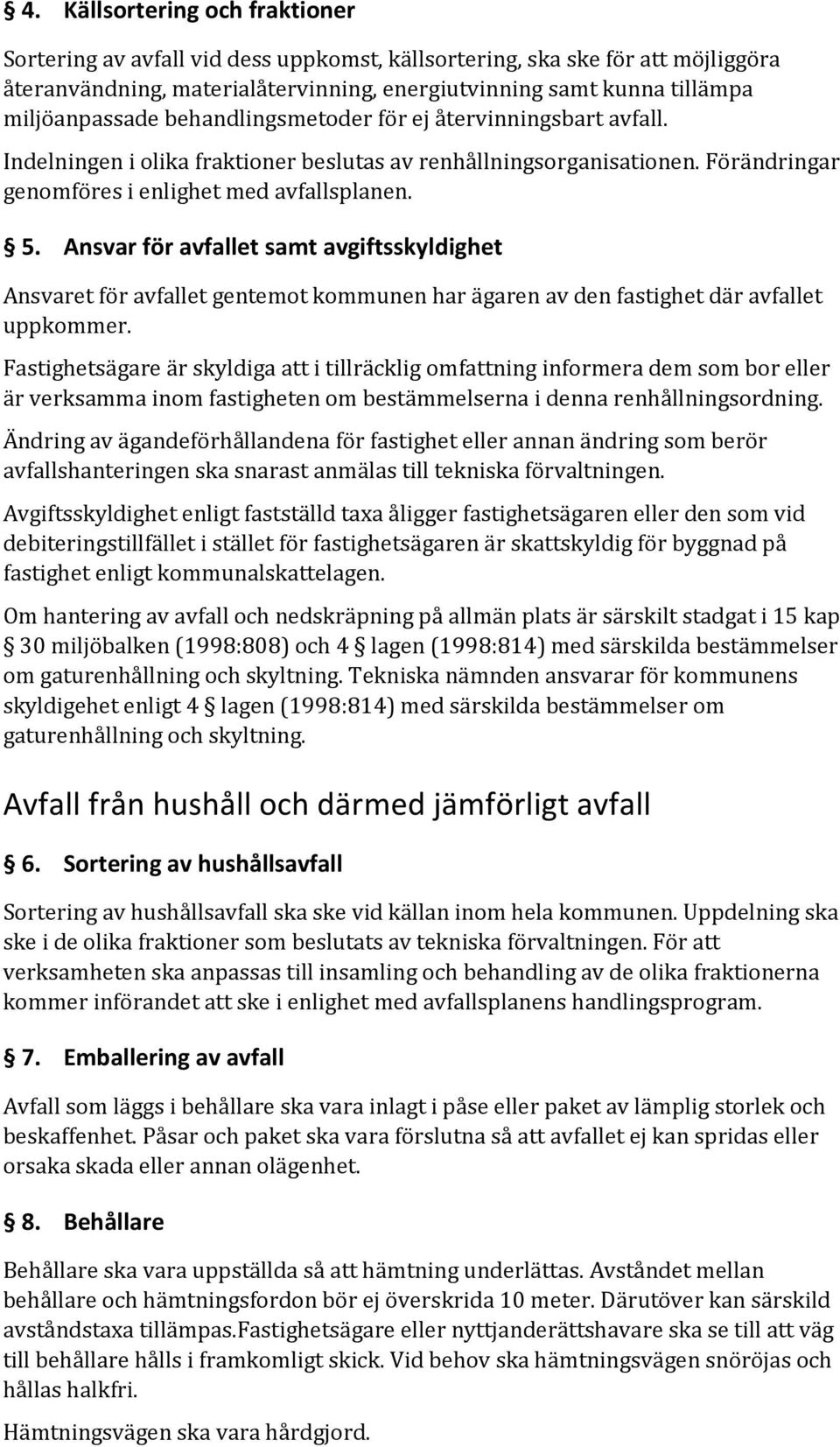 Ansvar för avfallet samt avgiftsskyldighet Ansvaret för avfallet gentemot kommunen har ägaren av den fastighet där avfallet uppkommer.