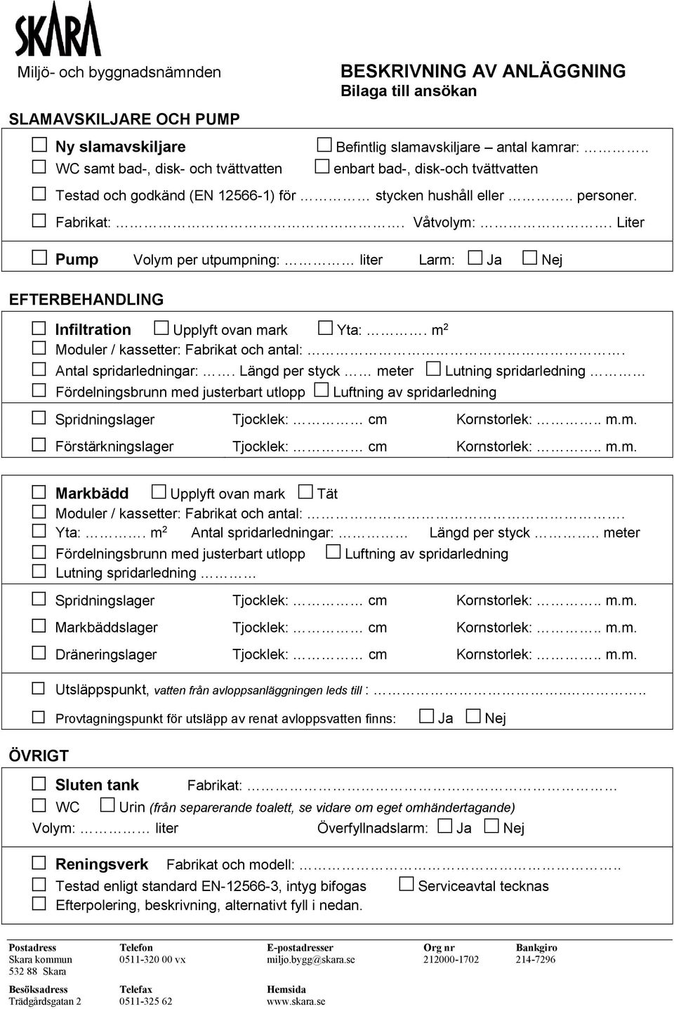 Liter Pump Volym per utpumpning: liter Larm: Ja Nej EFTERBEHANDLING Infiltration Upplyft ovan mark Yta:. m 2 Moduler / kassetter: Fabrikat och antal:. Antal spridarledningar:.