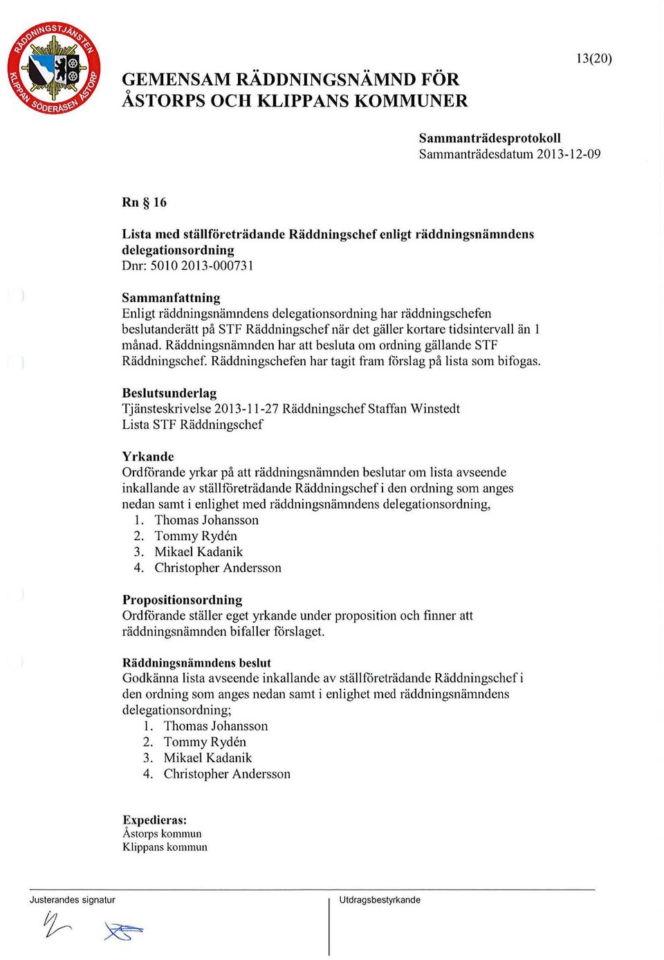 Räddningsnämnden har att besluta m rdning gällande STF Räddningschef Räddningschefen har tagit fram forslag på lista sm bifgas.