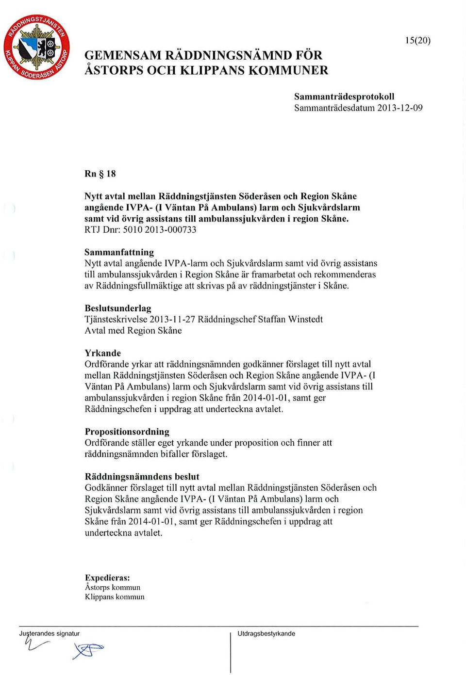 RTJ Dnr: 50 l O 2013-000733 Nytt avtal angående IVP A-la1m ch Sjukvårdslann samt vid övrig assistans till ambulanssjukvården i Regin Skåne är framarbetat ch rekmmenderas av Räddningsfullmäktige att