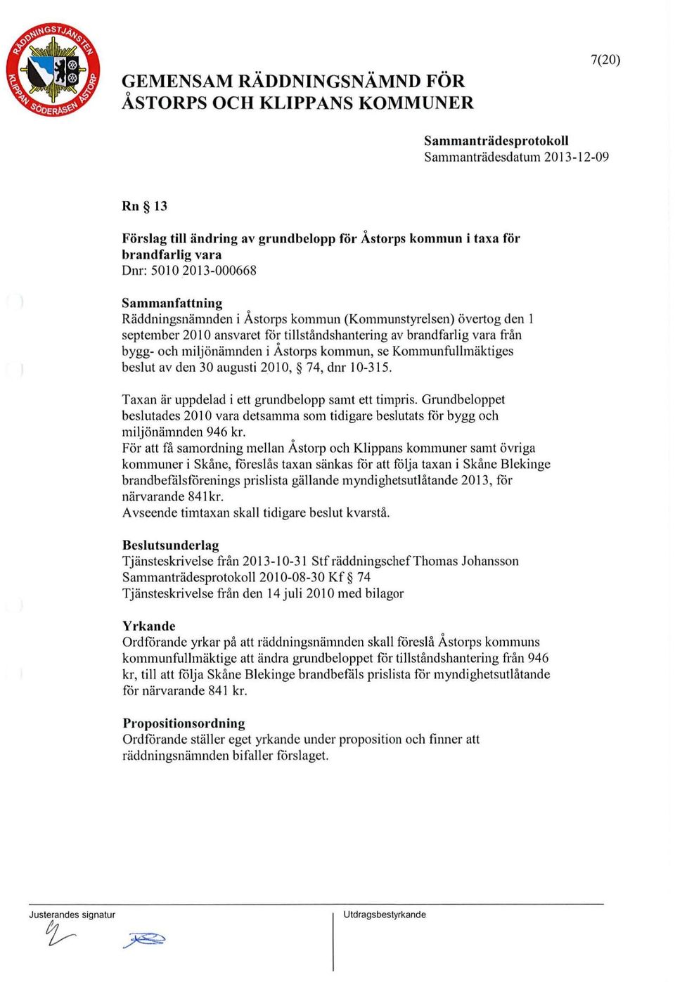 kmmun (Kmmunstyrelsen) övertg den l september 20 l O ansvaret för tillståndshantering av brandfarlig vara från bygg- ch miljönämnden i Åstrps kmmun, se Kmmunfullmäktiges beslut av den 30 augusti 20 l