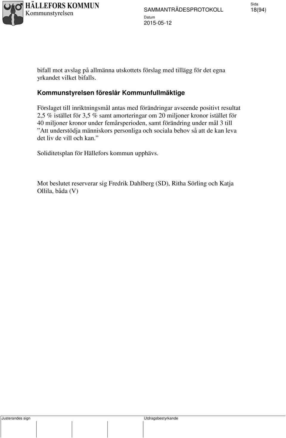 amorteringar om 20 miljoner kronor istället för 40 miljoner kronor under femårsperioden, samt förändring under mål 3 till Att understödja människors