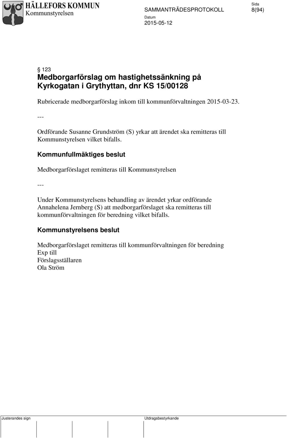 Kommunfullmäktiges beslut Medborgarförslaget remitteras till Kommunstyrelsen Under Kommunstyrelsens behandling av ärendet yrkar ordförande Annahelena Jernberg (S)