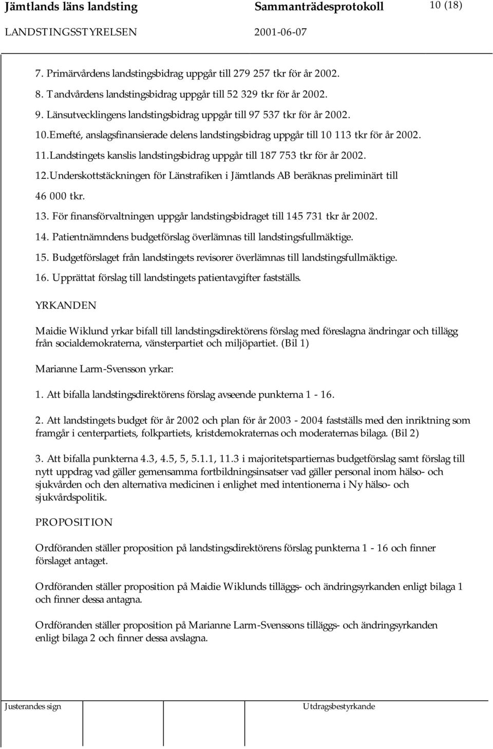 tkr för år 2002. 11.Landstingets kanslis landstingsbidrag uppgår till 187 753 tkr för år 2002. 12.Underskottstäckningen för Länstrafiken i Jämtlands AB beräknas preliminärt till 46 000 tkr. 13.